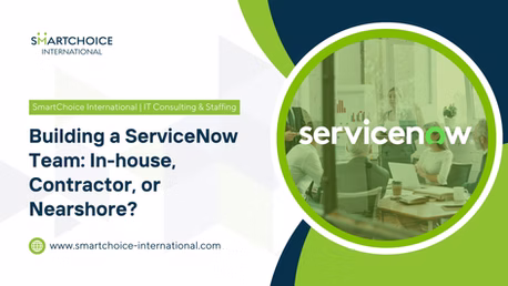 Building a ServiceNow Team: In-house, Contractor, or Nearshore?